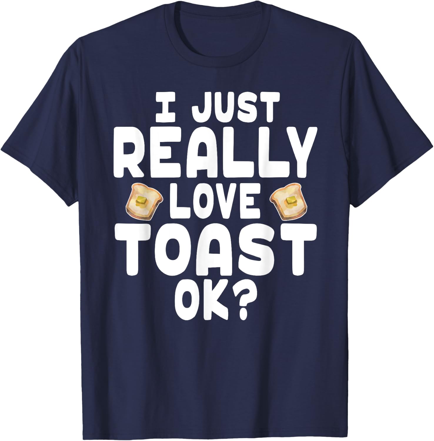 I Just Really Love Toast - Cute Toast Lover T-Shirt - T-Shirt | Navy