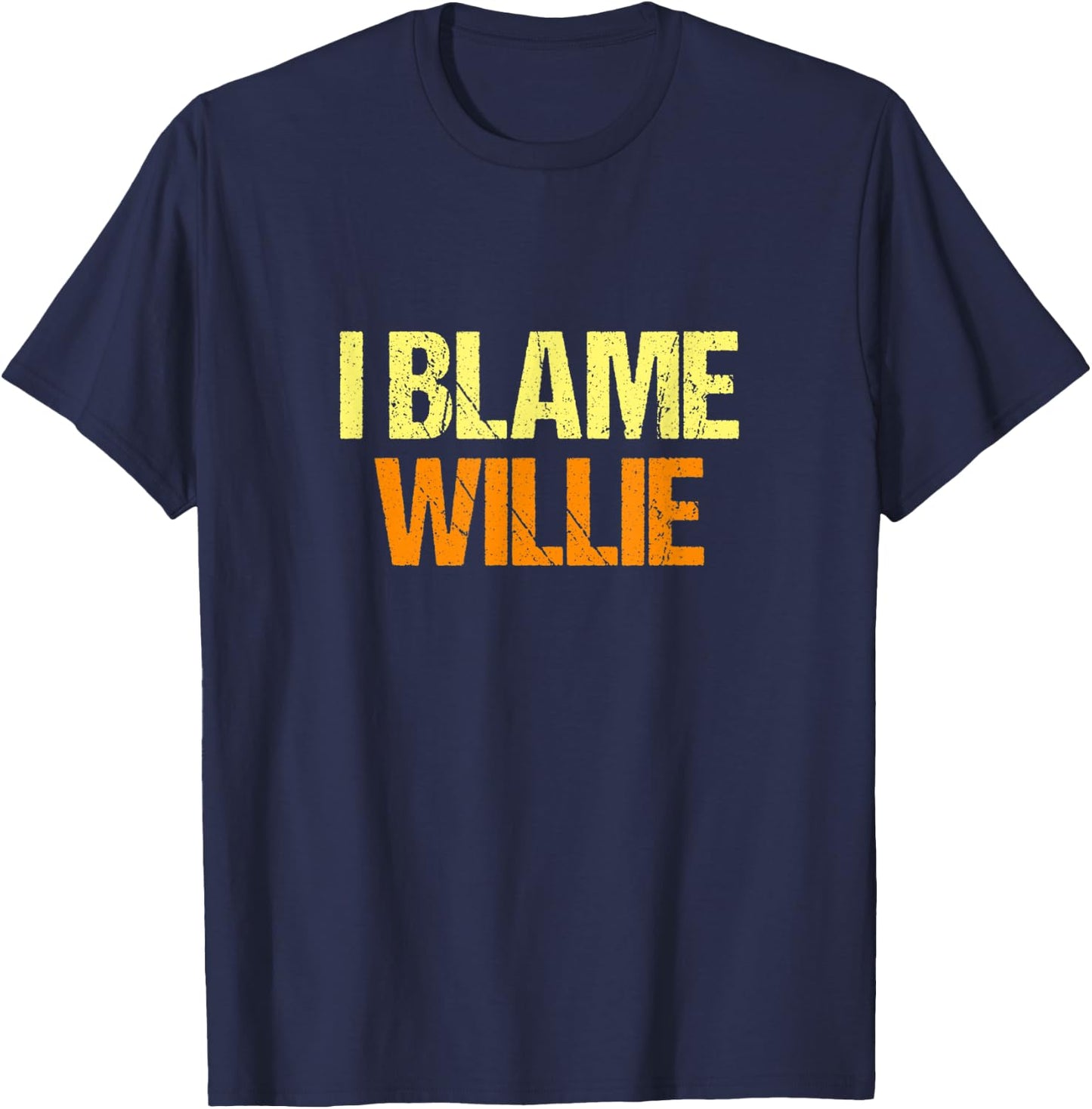 I Blame Willie Funny Friends Humor Buddy Know It All T-Shirt - T-Shirt | Navy