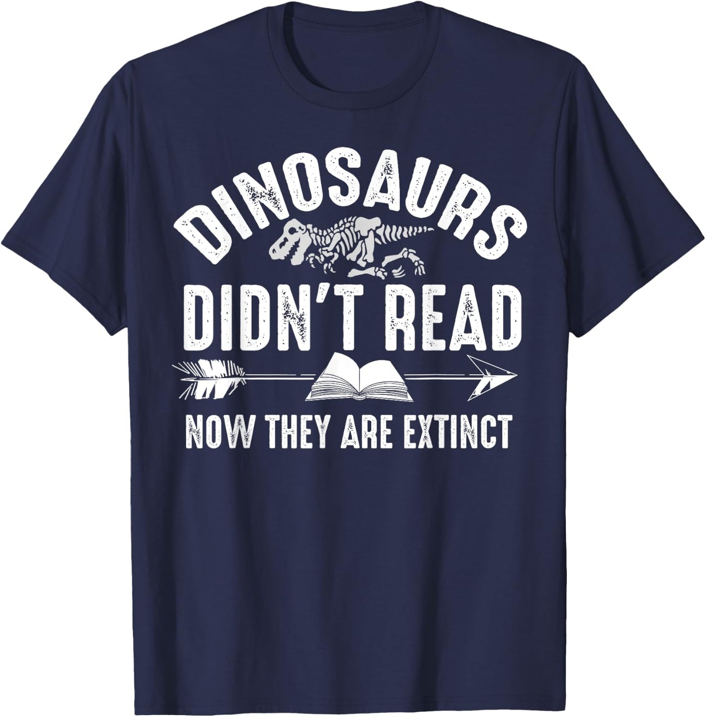 Dinosaurs Didn't Read Now They Are Extinct Shirt Silly Gift T-Shirt - T-Shirt | Navy