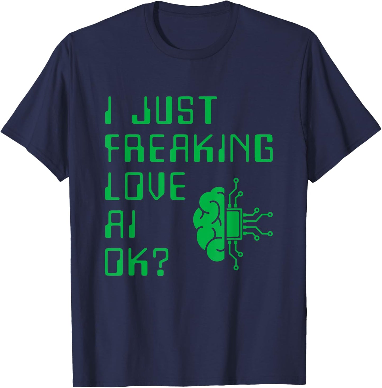 I Just Freaking Love AI For AI Lovers I T-Shirt - T-Shirt | Navy