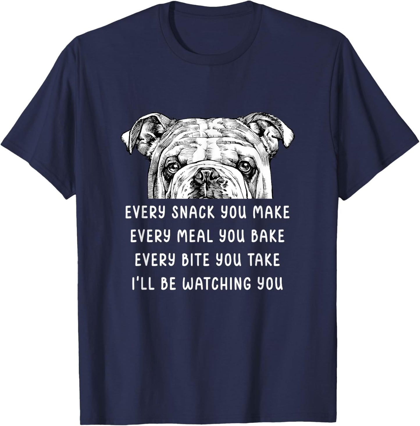 Every snack you make Every meal you bake English Bulldog Men Women Girls Kids T-Shirt - T-Shirt | Navy