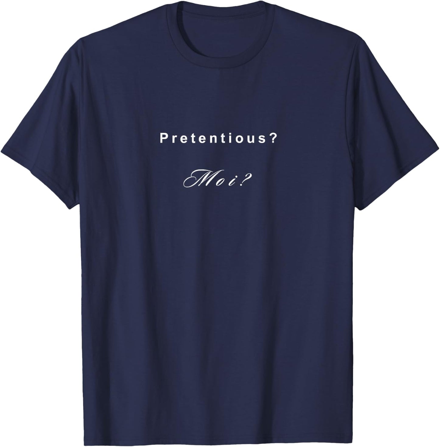 Funny Pretentious Moi Me Gag Gift T-Shirt - T-Shirt | Navy