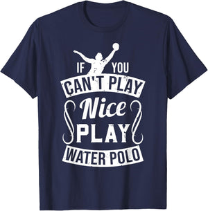 If You Can't Play Nice Play Water Polo - Player Funny Gift T-Shirt - T-Shirt | Navy