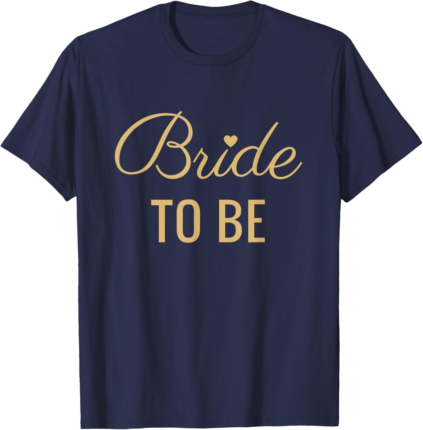 Bride To Be, Tan Font and Heart, Wedding & Bridal T-Shirt - T-Shirt | Navy