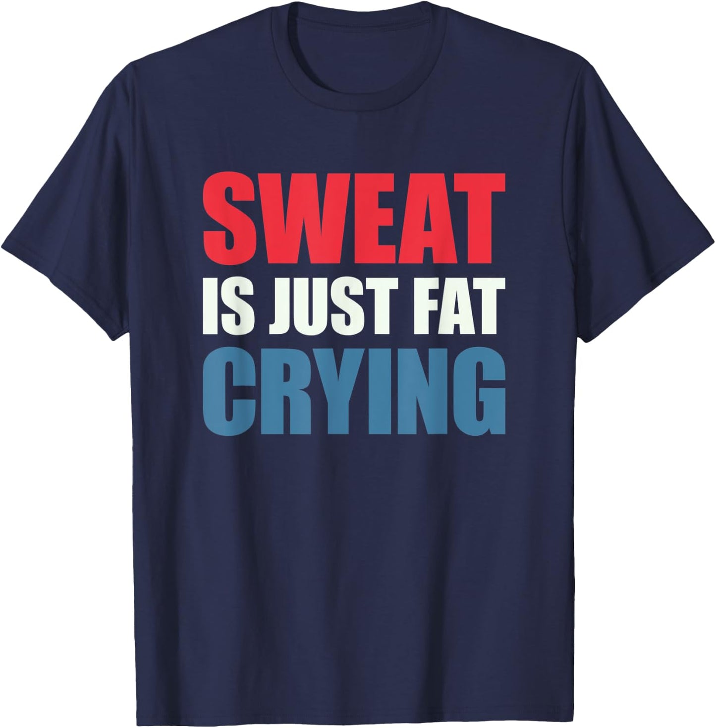 Sweat Is Just Fat Crying Sweat Is Fat Crying T-Shirt - T-Shirt | Navy