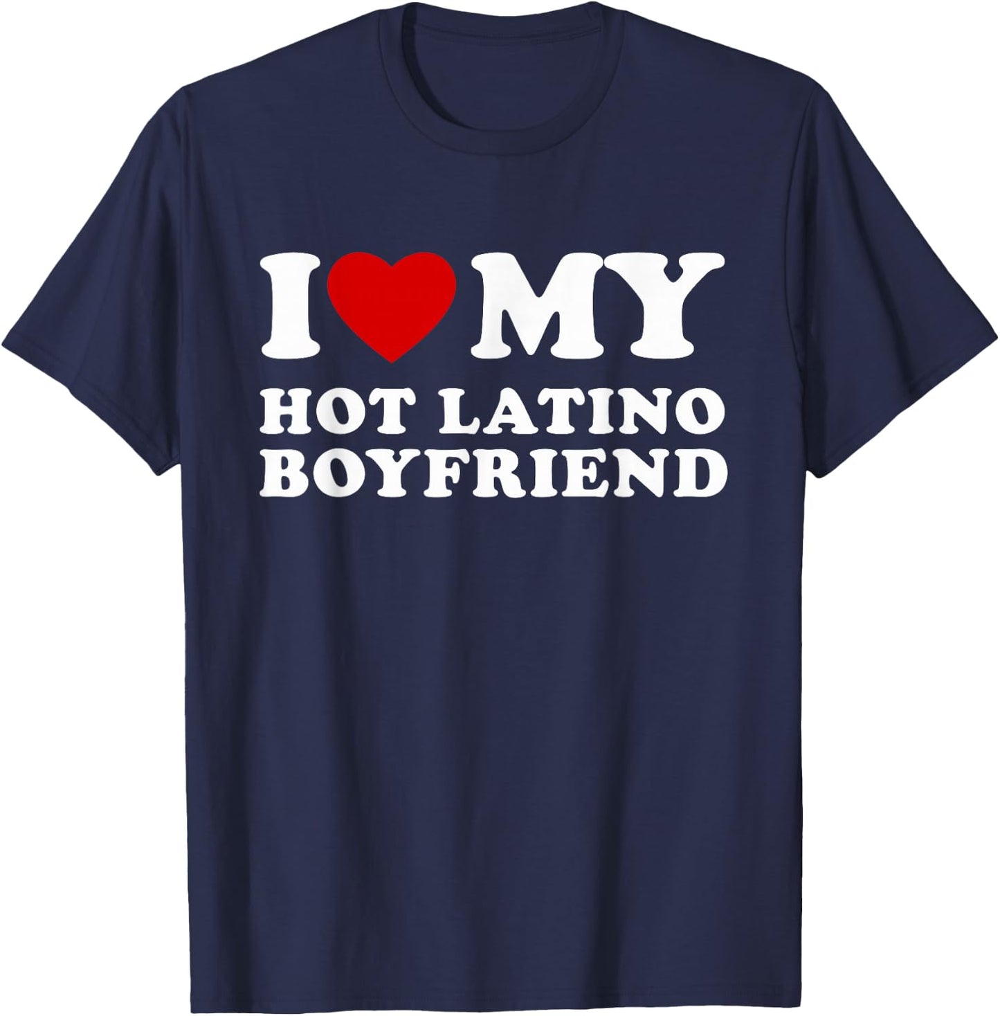 I Love My Hot Latino Boyfriend I Heart My Hot Latino BF T-Shirt - T-Shirt | Navy