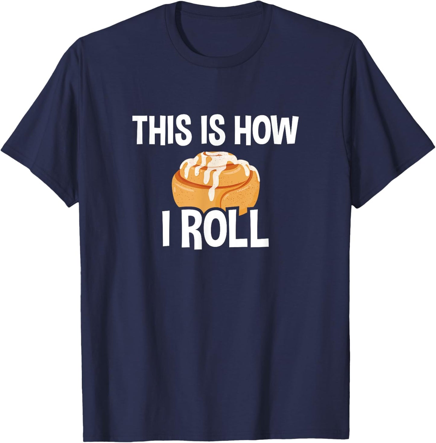 This Is How I Roll, Cinnamon Roll Baking Lover T-Shirt - T-Shirt | Navy