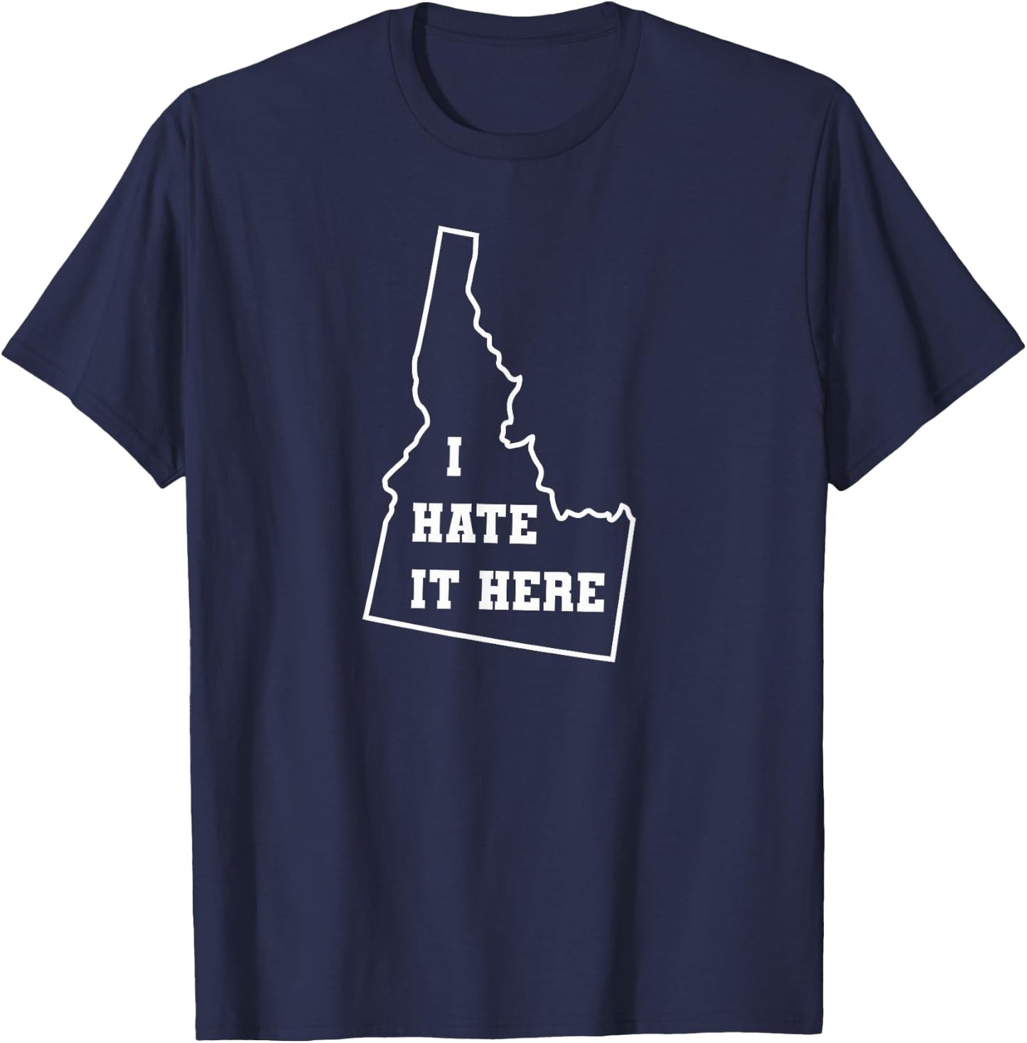 Funny I Hate It Here Idaho ID State Joke T-Shirt - T-Shirt | Navy