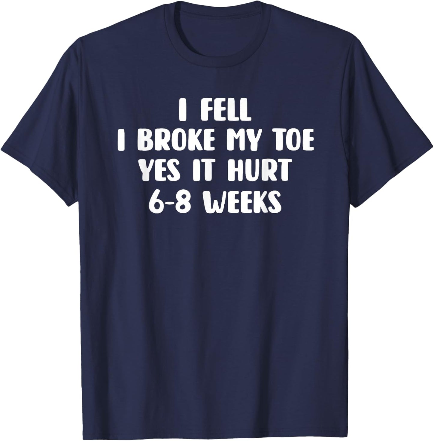 I Fell I Broke My Toe Yes It Hurts 6-8 Weeks - Broken Toe T-Shirt - T-Shirt | Navy