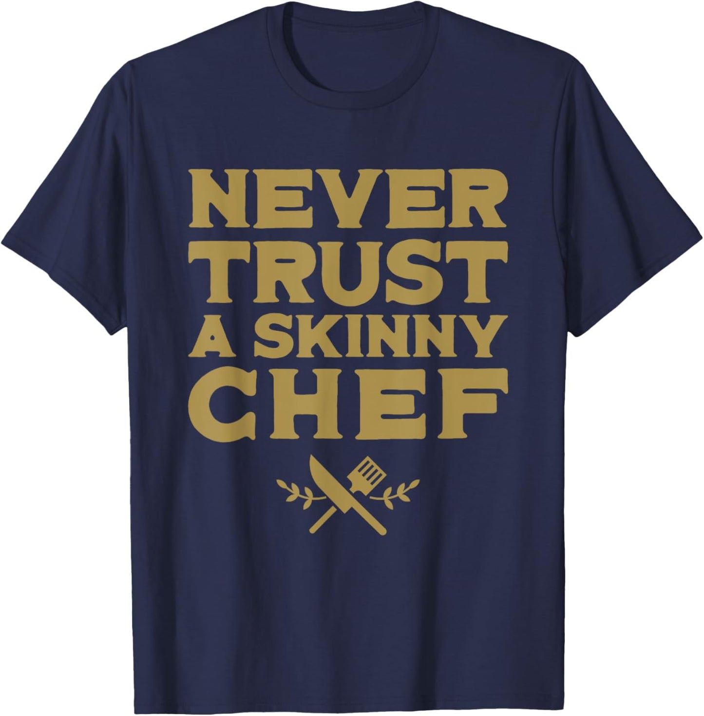 Never Trust A Skinny Chef - Funny Cooking Lover Chef Cook T-Shirt - T-Shirt | Navy
