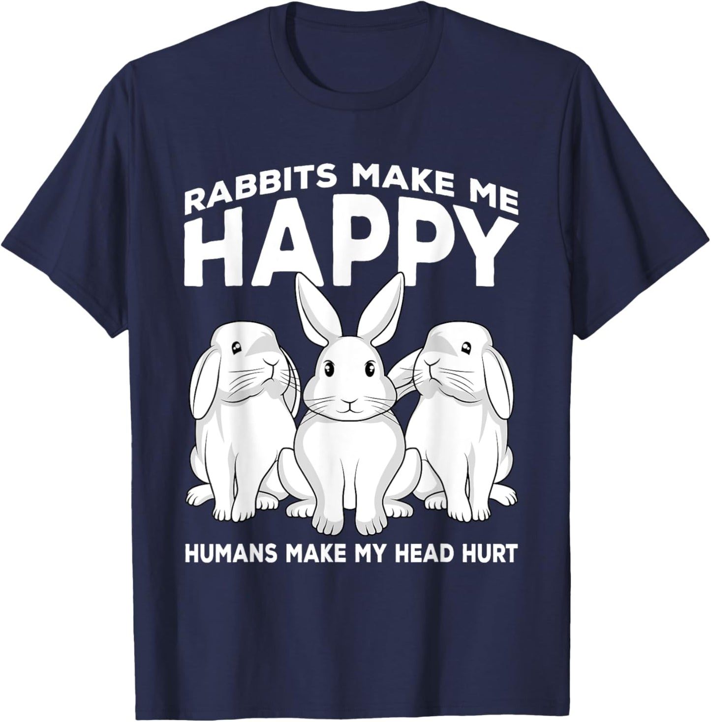 Rabbits Make Me Happy Humans Make My Head Hurt Gift T-Shirt - T-Shirt | Navy