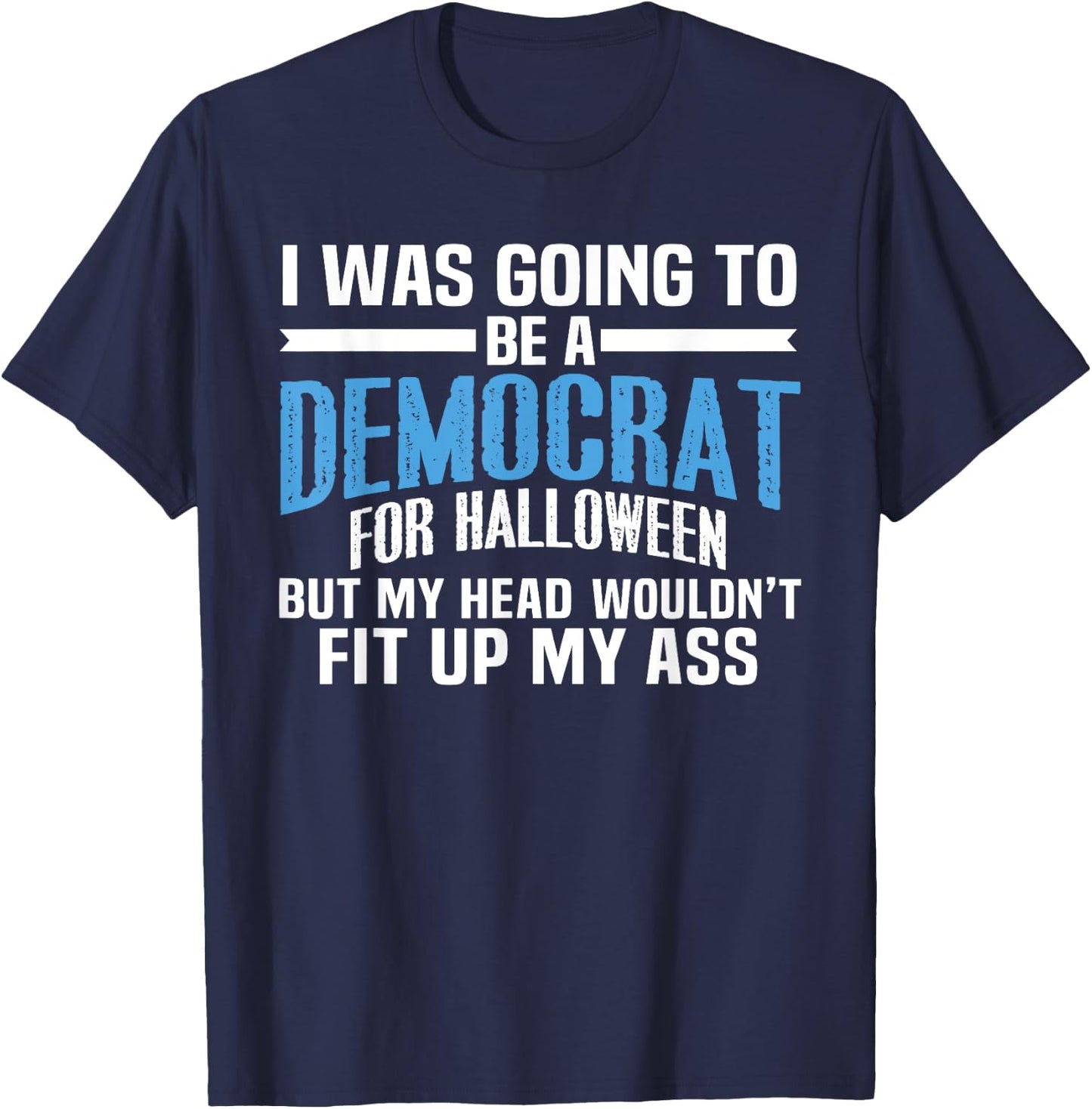 I was Going to Be A Democrat for Halloween Political T-Shirt - T-Shirt | Navy