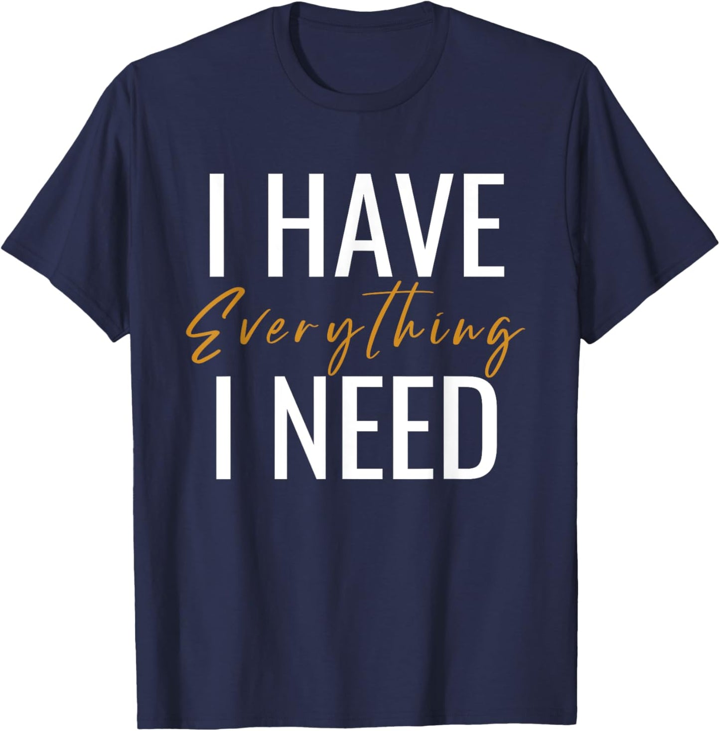 I Have Everything I Need I Am Everything Couples Matching T-Shirt - T-Shirt | Navy