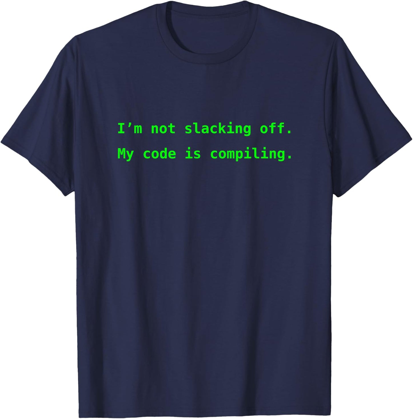 I'm not slacking off. My code is compiling. T-Shirt - T-Shirt | Navy