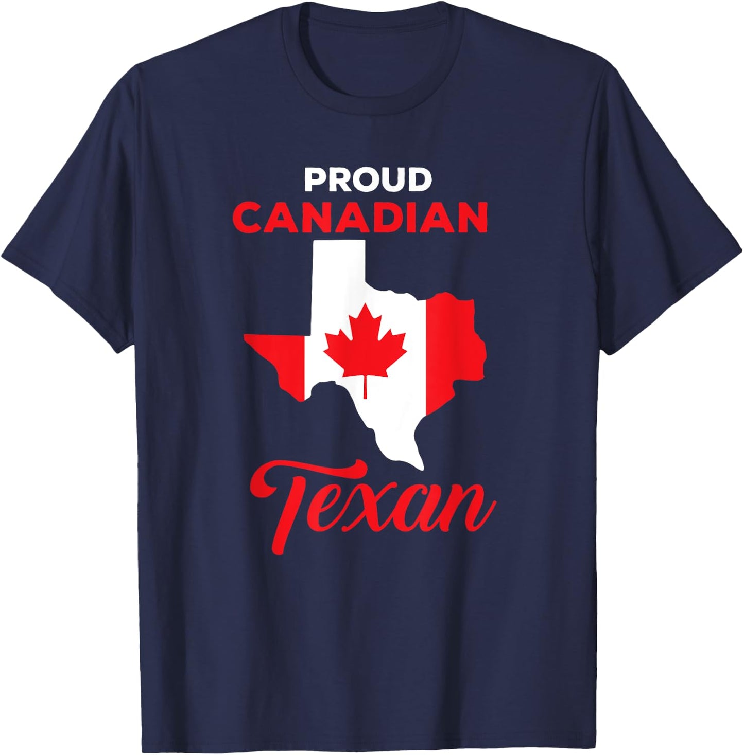 Proud Canadian Texan Funny Quote Texas and Canada Map T-Shirt - T-Shirt | Navy