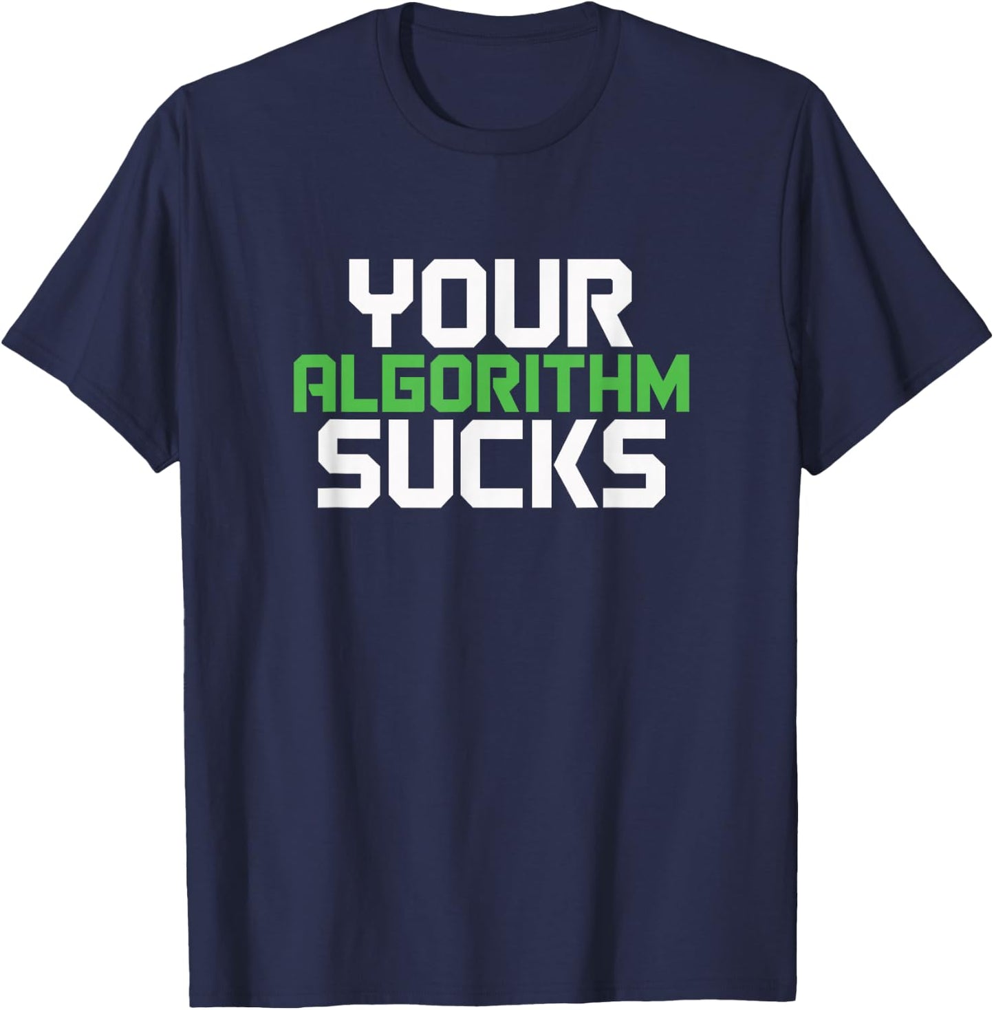 Your Algorithm Sucks | Meme Coded Humor T-Shirt - T-Shirt | Navy