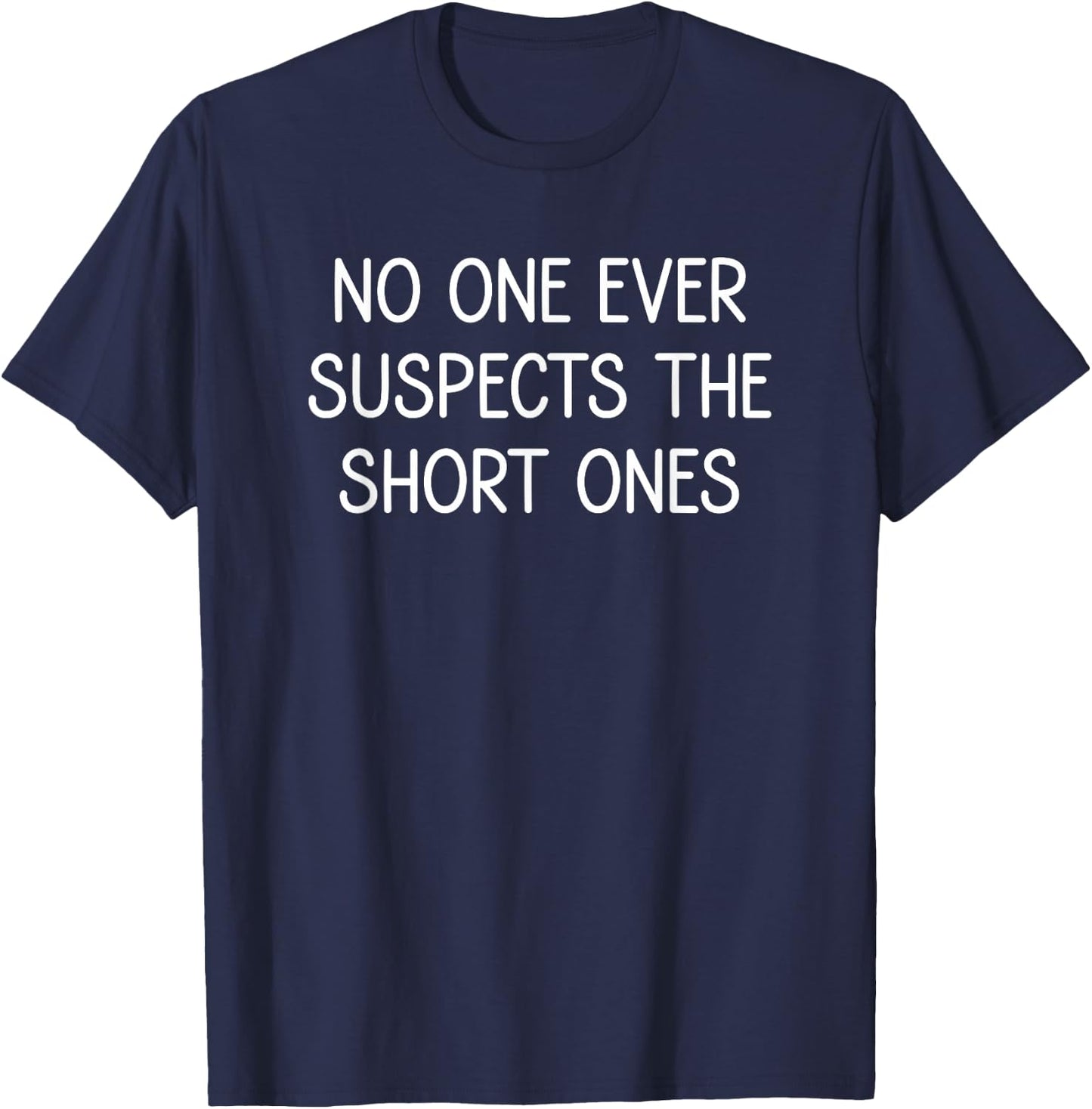 No One Ever Suspects The Short Ones, Funny, Jokes, Sarcastic T-Shirt - T-Shirt | Navy