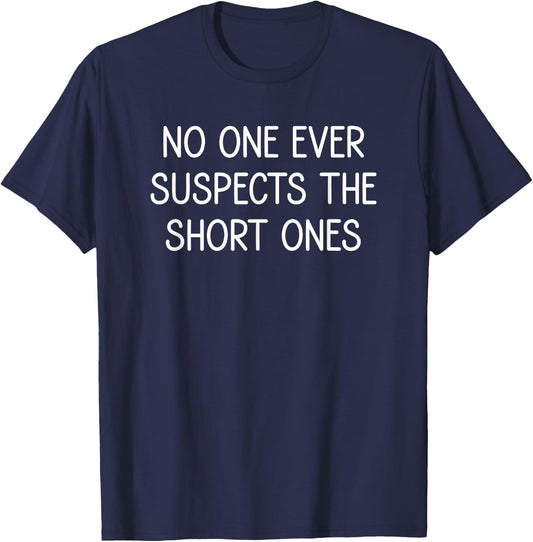 No One Ever Suspects The Short Ones, Funny, Jokes, Sarcastic T-Shirt - T-Shirt | Navy