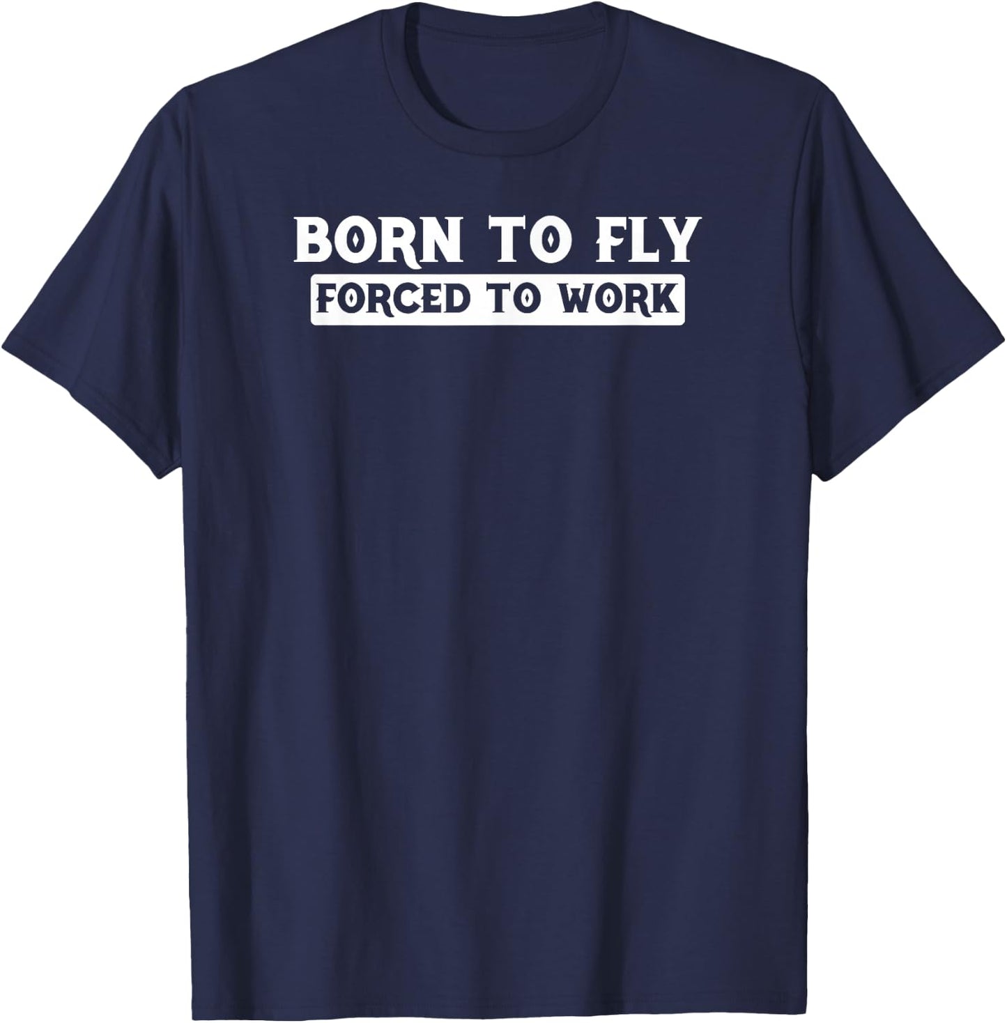 Born To Fly Forced To Work - Pilot Gift T Shirt T-Shirt - T-Shirt | Navy
