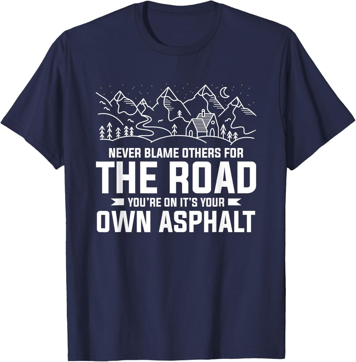 Never Blame Others For The Road You're On It's Your Own T-Shirt - T-Shirt | Navy