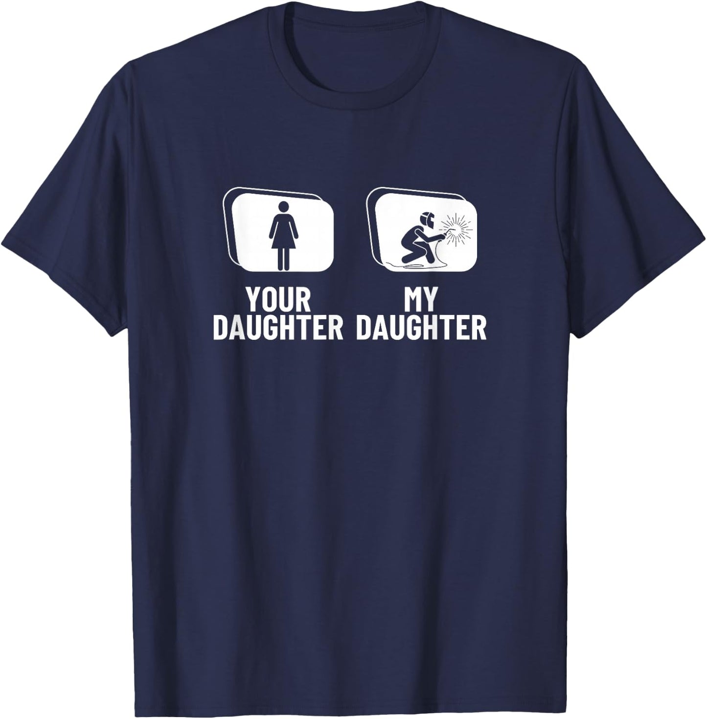 Welder Your Daughter My Daughter Brother Funny Welding T-Shirt - T-Shirt | Navy