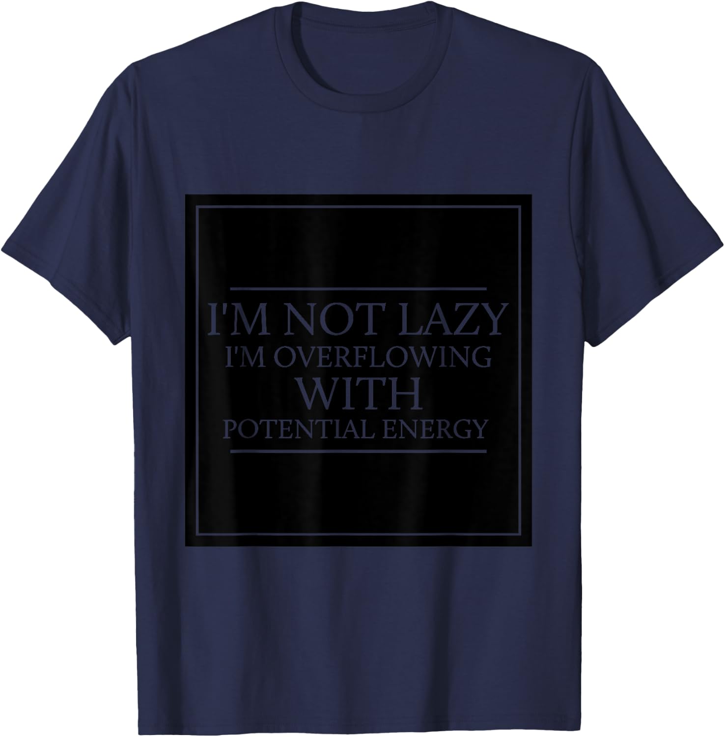 I'm Not Lazy I'm Overflowing With Potential Energy - Physics T-Shirt - T-Shirt | Navy