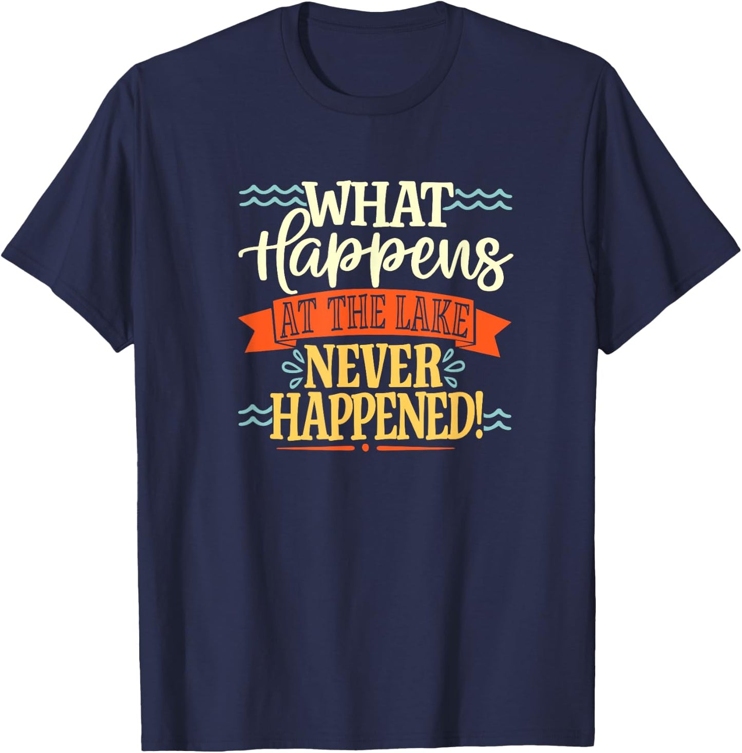 What Happens At The Lake Never Happened Stay Mysterious T-Shirt - T-Shirt | Navy