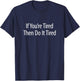 If You're Tired - Then Do It Tired T-Shirt - T-Shirt | Navy
