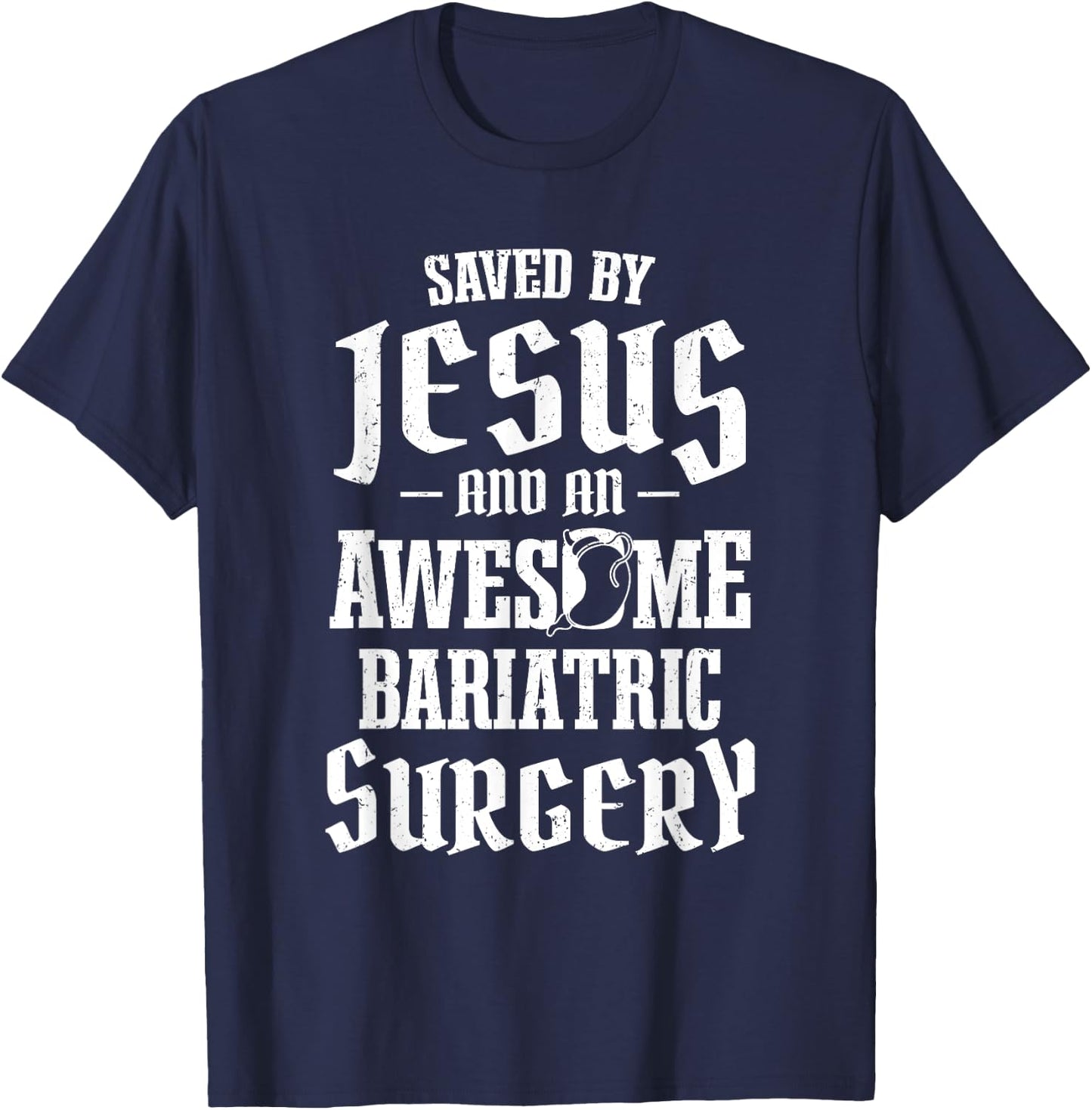 Saved By Jesus And An Awesome Bariatric Surgery T-Shirt - T-Shirt | Navy
