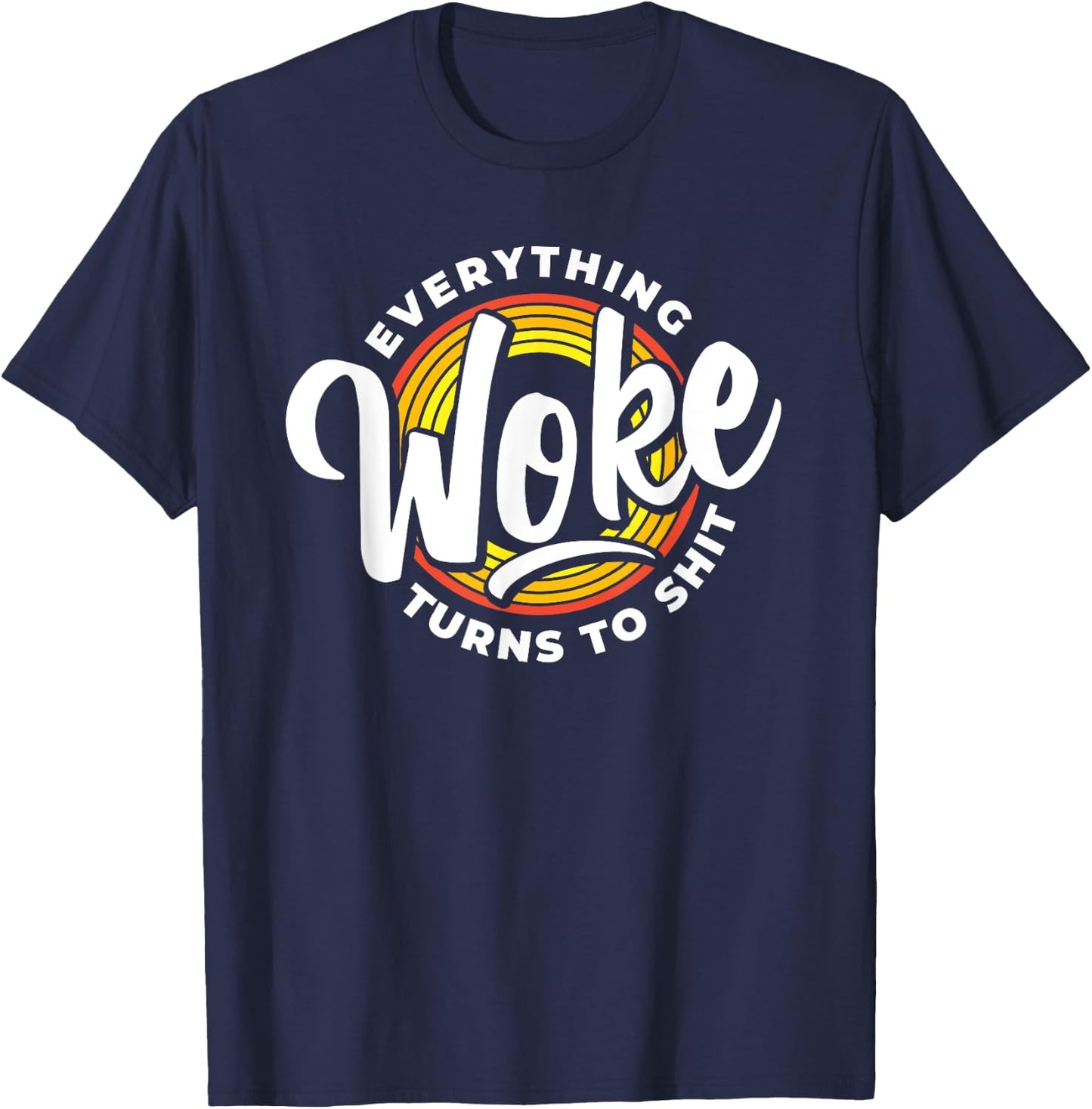 Everything Woke Turns To Shit Unwoke T-Shirt - T-Shirt | Navy