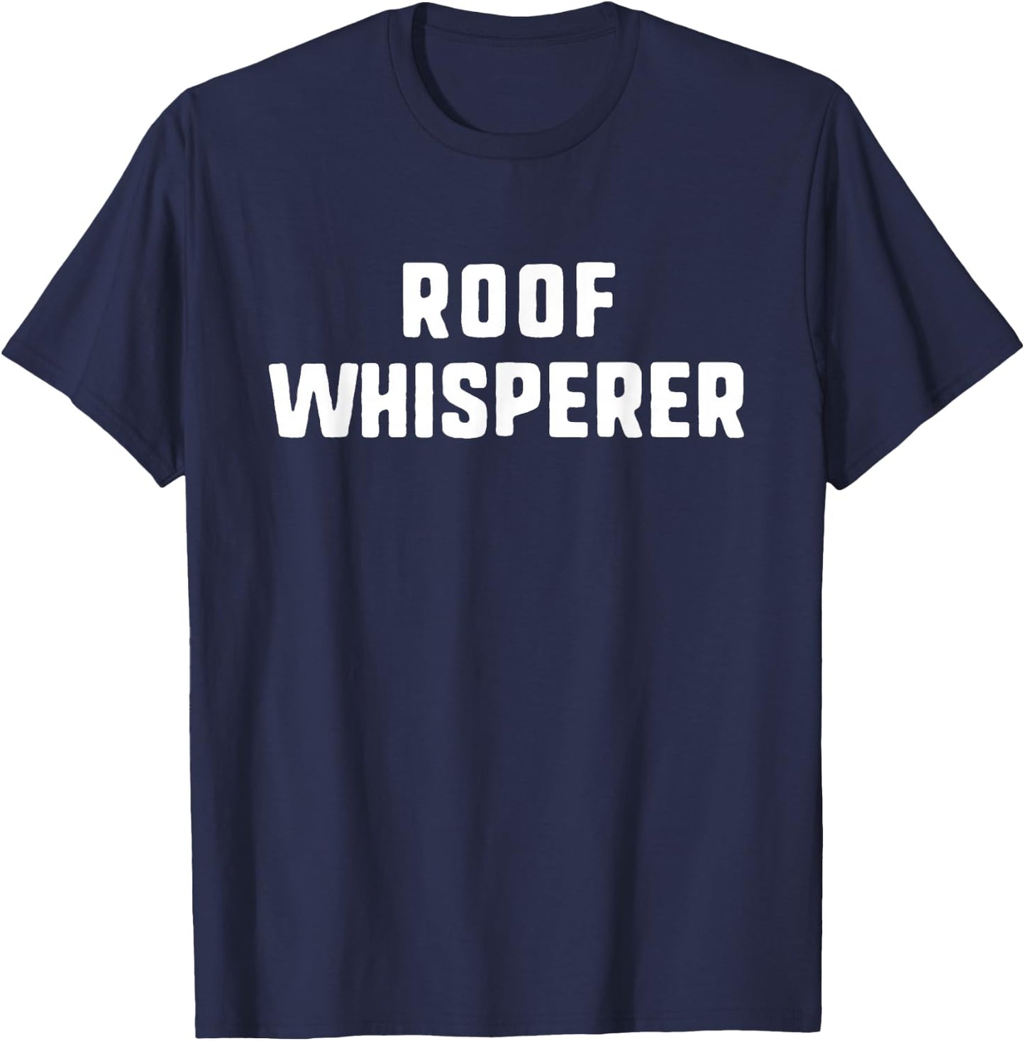 Roof Whisperer Funny Roofing Roofer T-Shirt - T-Shirt | Navy