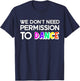We don't need permission to dance T-Shirt - T-Shirt | Navy