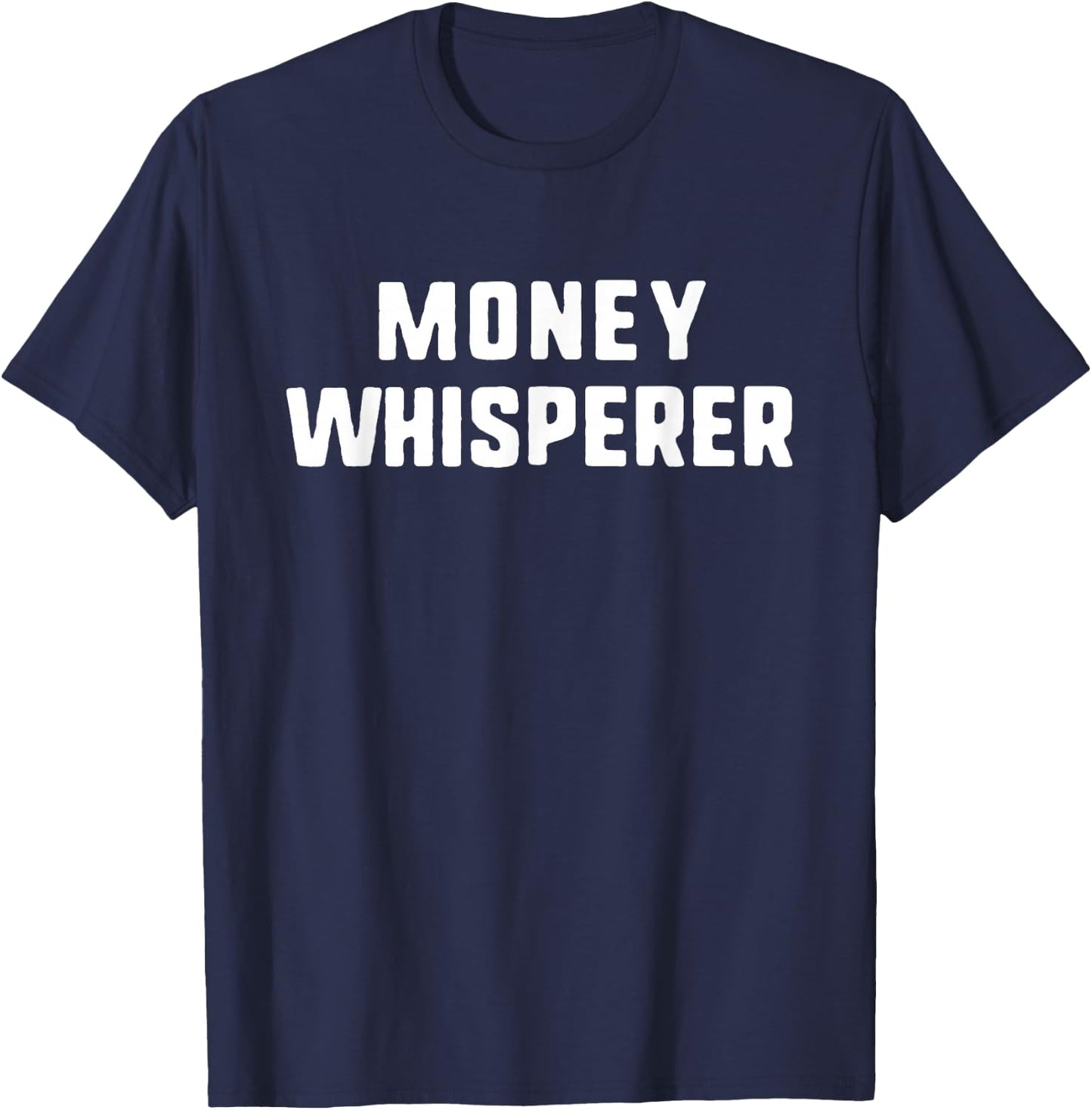 Money Whisperer Funny Lover Maker Investing Finance T-Shirt - T-Shirt | Navy