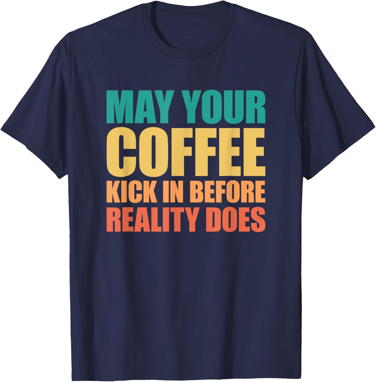 May Your Coffee Kick In Before Reality Does T-Shirt - T-Shirt | Navy