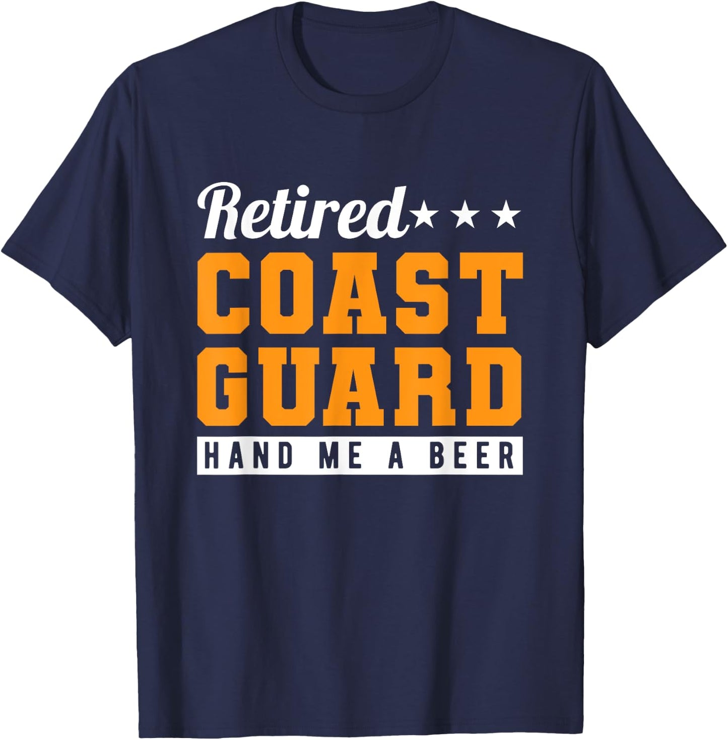 Retired Coast Guard Hand Me A Beer T-Shirt - T-Shirt | Navy