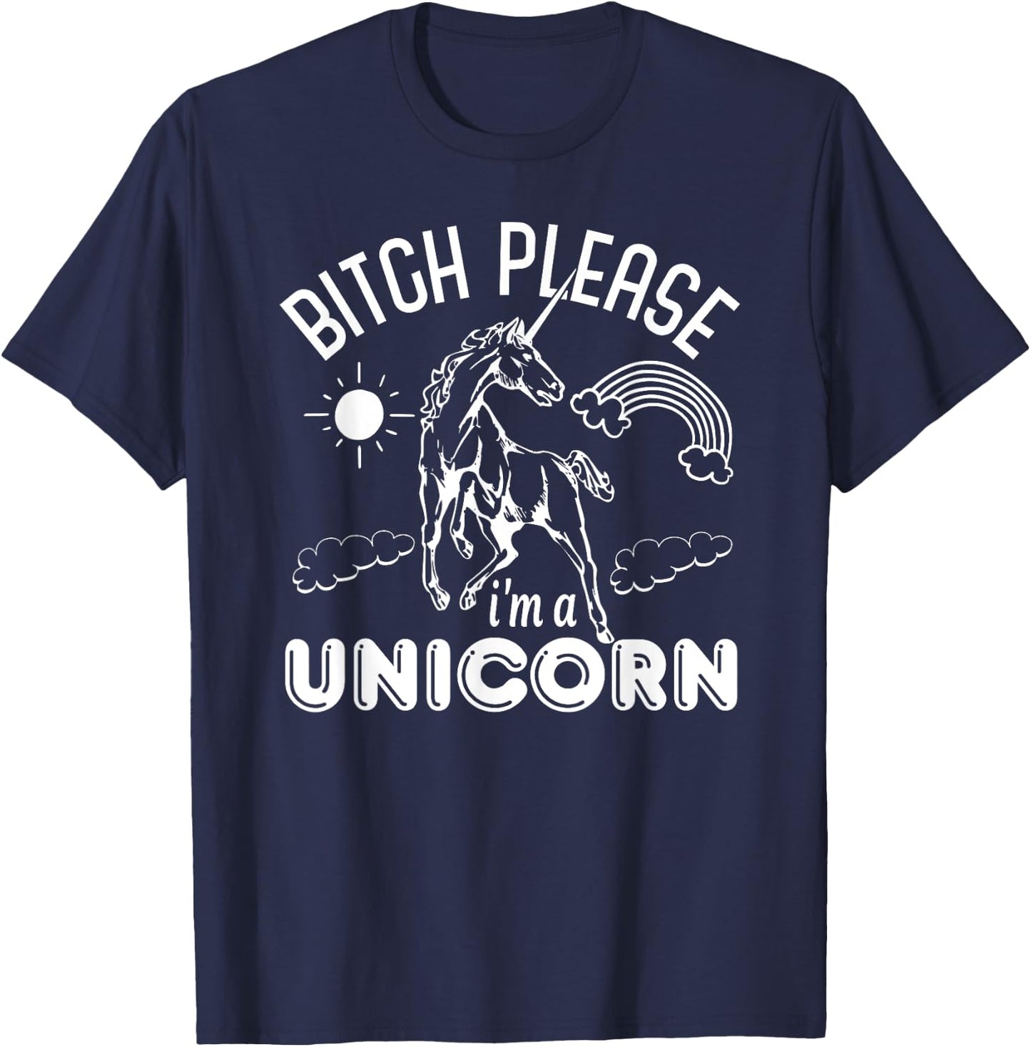 Bitch Please I'm A Unicorn - Funny Unicorn Lover T-Shirt - T-Shirt | Navy