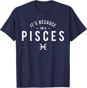 It's Because I'm A Pisces - Astrology Horoscope Zodiac Sign T-Shirt - T-Shirt | Navy