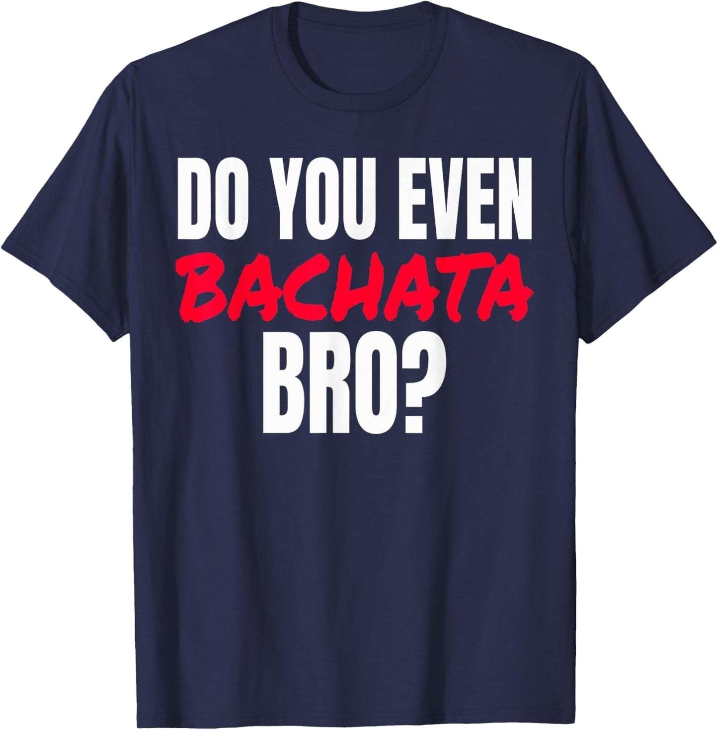 Do You Even Bachata Bro . T-Shirt - T-Shirt | Navy