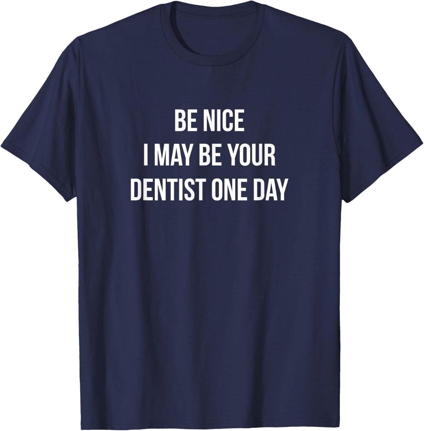 Be Nice - I May Be Your Dentist One Day T-Shirt - T-Shirt | Navy