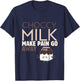 Choccy Milk Make Pain Go Away Sweet Dairy Choco Dessert T-Shirt - T-Shirt | Navy