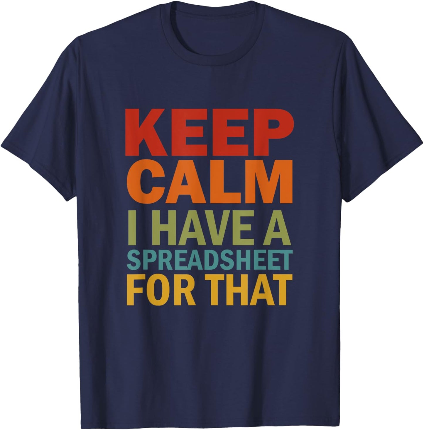Keep Calm I Have A Spreadsheet For That T-Shirt - T-Shirt | Navy