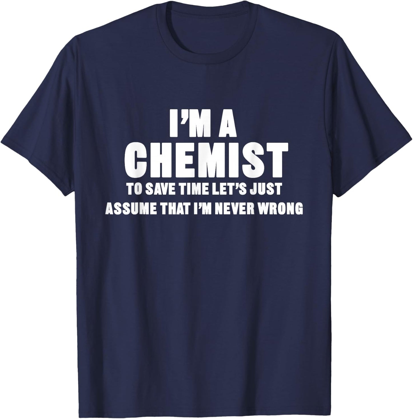I'm a Chemist, I'm Never Wrong Funny Chemistry T-Shirt - T-Shirt | Navy