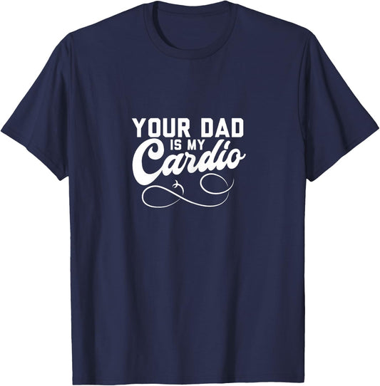Funny Your Dad Is My Cardio T-Shirt - T-Shirt | Navy