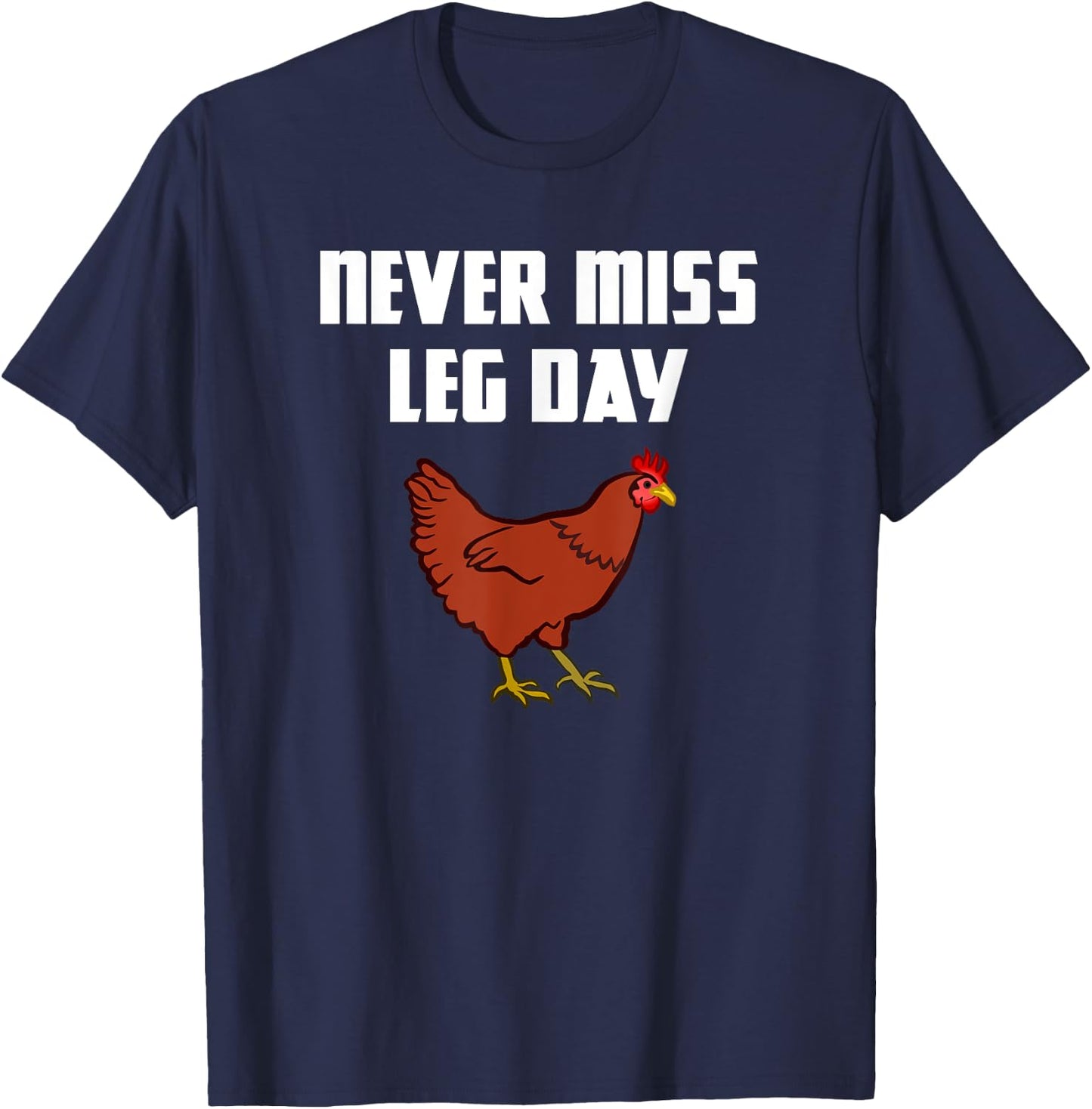 Never Miss Leg Day Funny Chicken Legs Muscles Gym Workout T-Shirt - T-Shirt | Navy