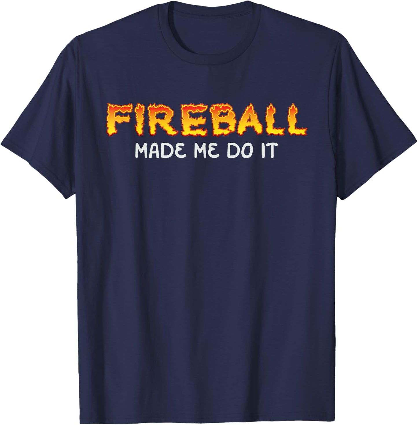 Fireball Made Me Do It Burning Fireball Whiskey Drinking T-Shirt - T-Shirt | Navy