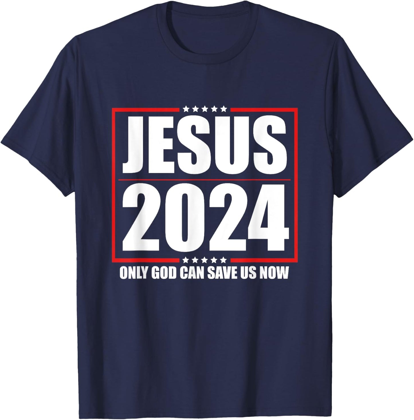 Jesus 2024 - Only God Can Save Us Now - Funny Political T-Shirt - T-Shirt | Navy