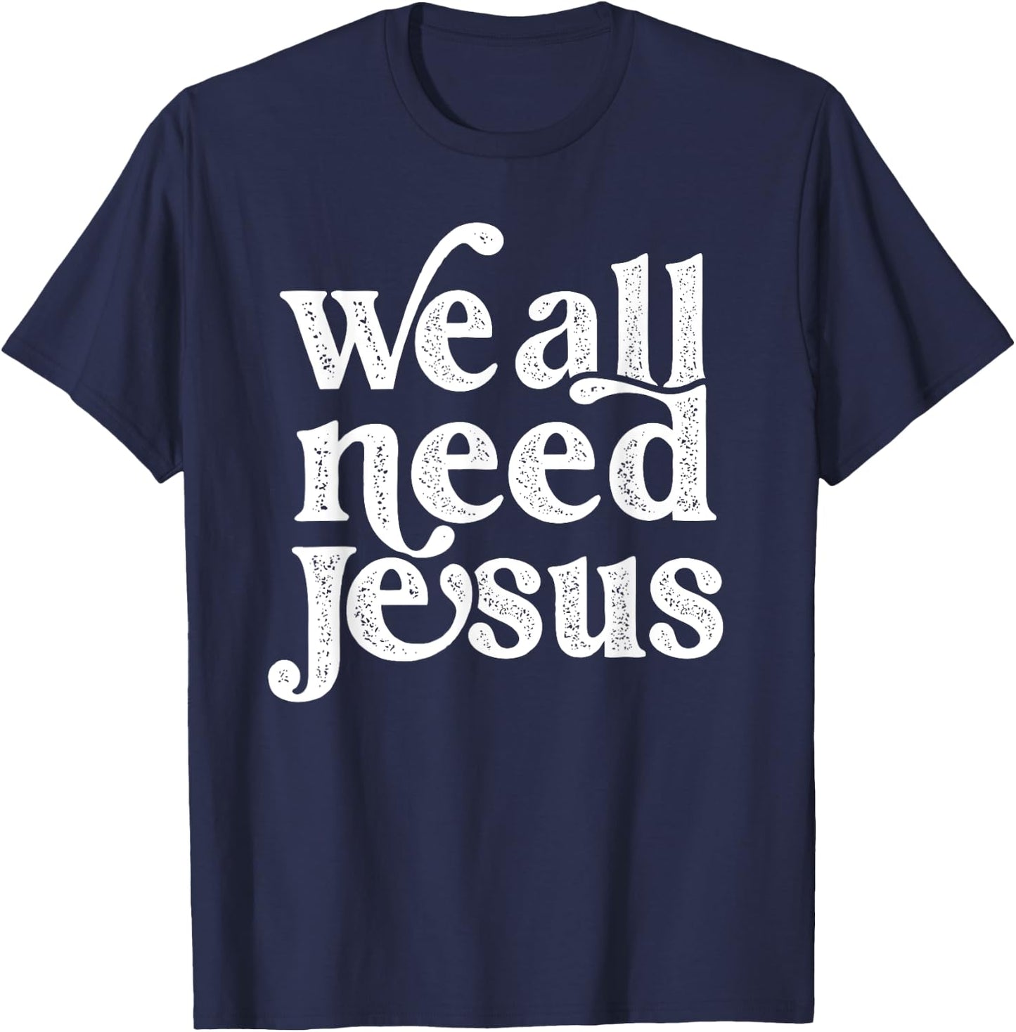 Christian Easter Bible Quote We All Need Jesus T-Shirt - T-Shirt | Navy
