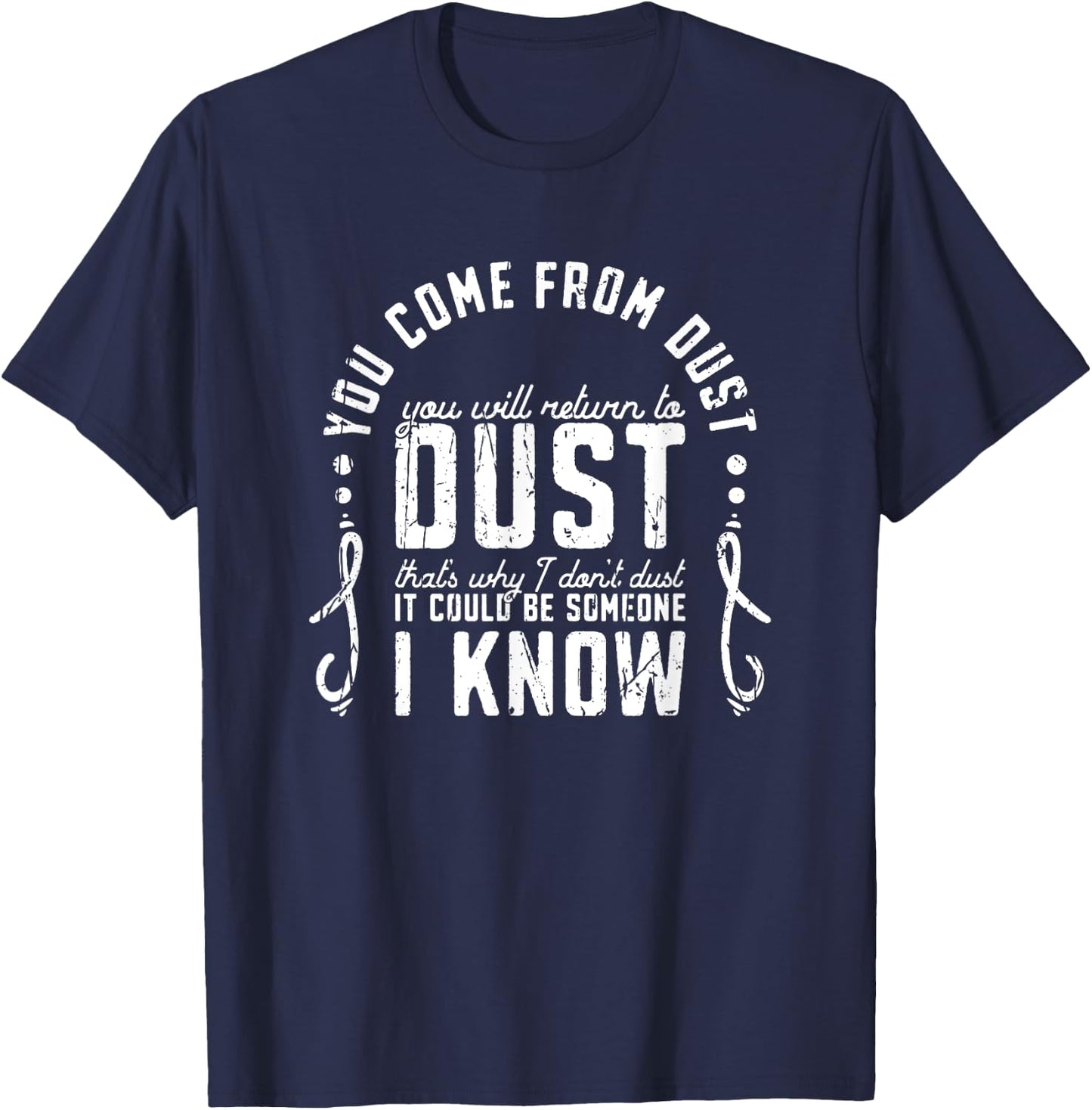 You Come From Dust You Will Return To Dust Thats Why I Dont T-Shirt - T-Shirt | Navy