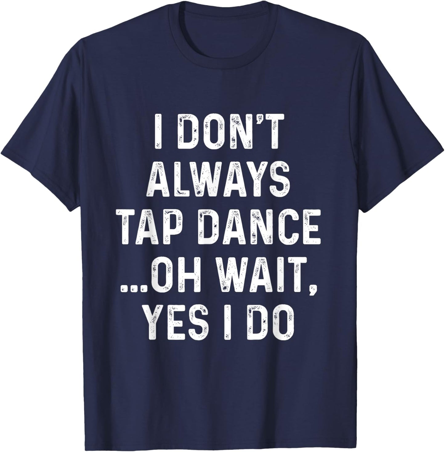 Funny Tap Dance Shirts I Don't Always Tap Dance - Tap Dancer , Men's Black Short Sleeve Classic Fit , Size Small T-Shirt - T-Shirt | Navy