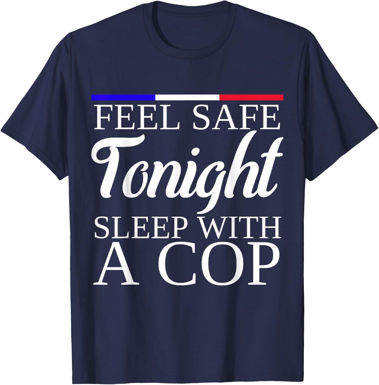 Feel Safe Tonight Sleep With A Cop Funny Police Officer T-Shirt - T-Shirt | Navy